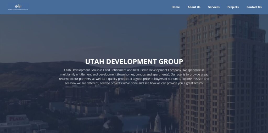 Utah Development Group is Land Entitlement and Real Estate Development Company. We specialize in multifamily entitlement and development (townhomes, condos and apartments). Our goal is to provide great returns to our partners, as well as a quality product at a good price to buyers of our units. Explore this site and see how we are different, see the projects we’ve done and see how we can provide you a great return.